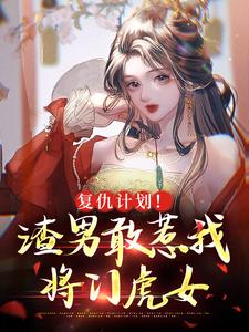 小说《复仇计划！渣男敢惹我将门虎女》在线章节阅读