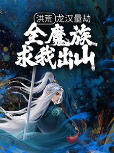 完结版《洪荒：龙汉量劫，全魔族求我出山》在线免费阅读