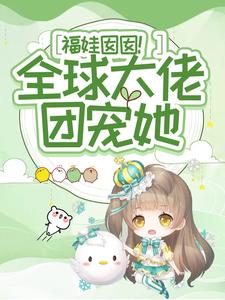 《福娃囡囡！全球大佬团宠她》小说章节列表免费试读，周周江望小说在线阅读