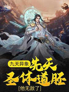 完结版《九天异象：先天圣体道胚，他无敌了》在线免费阅读