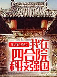 影视1962：我在四合院科技强国这本小说怎么样？免费在线阅读试试