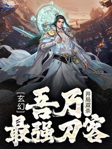 完结版《玄幻：开局双杀，吾乃最强刀客》在线免费阅读