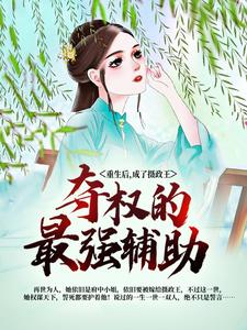 完结版《重生后，成了摄政王夺权的最强辅助》章节阅读