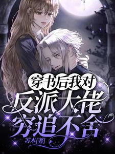 完结版《穿书后我对反派大佬穷追不舍》章节阅读