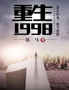 重生1998小说，重生1998丁奇马肖周佳佳