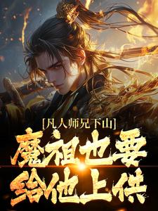 《凡人师兄下山，魔祖也要给他上供》全集免费在线阅读（王慧天）