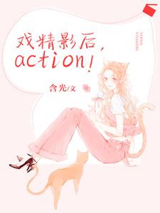 戏精影后，action！小说有没有完整的免费版本在线阅读？