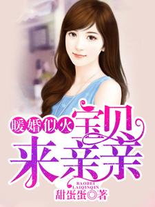 已完结小说《暖婚似火：宝贝，来亲亲！》章节在线阅读