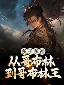 已完结小说《多子多福：从哥布林到哥布林王》章节在线阅读