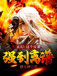 《玄幻：这个反派强到离谱》全集免费在线阅读（陈炼）