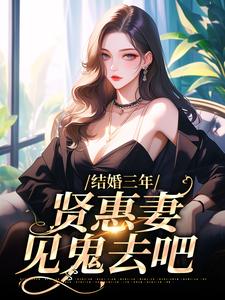 完结版《结婚三年，贤惠妻见鬼去吧》章节阅读