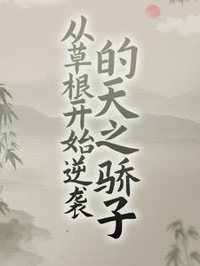 从草根开始逆袭的天之骄子免费阅读，从草根开始逆袭的天之骄子章节目录