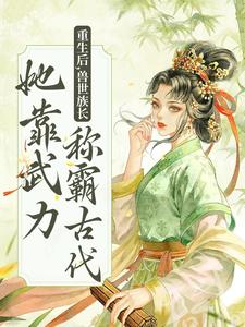 《重生后，兽世族长她靠武力称霸古代》全集免费在线阅读（莫青容）