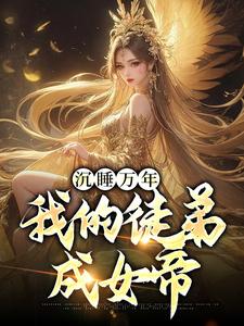 小说《沉睡万年：我的徒弟成女帝》章节阅读