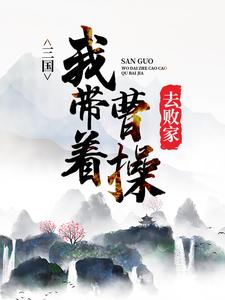 三国：我带着曹操去败家小说，三国：我带着曹操去败家袁术董白