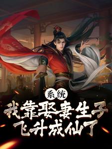 《系统：我靠娶妻生子飞升成仙了》全集免费在线阅读（李长生）