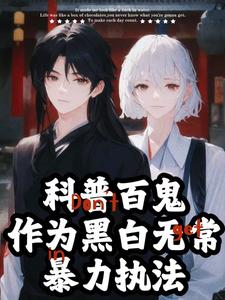 完结版《科普百鬼，作为黑白无常暴力执法》免费阅读