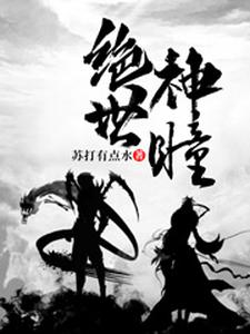 绝世神瞳免费阅读，绝世神瞳章节目录