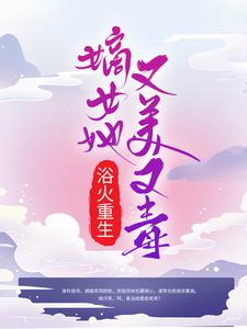 已完结小说《浴火重生：嫡女她又美又毒》章节免费阅读