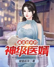 美女村长的神级医婿章节免费在线阅读， 李小凡张映雪完结版