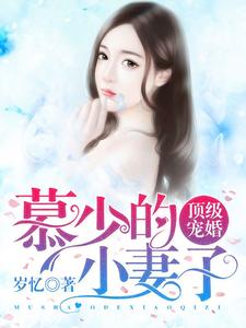 完结版《顶级宠婚：慕少的小妻子》章节目录在线阅读