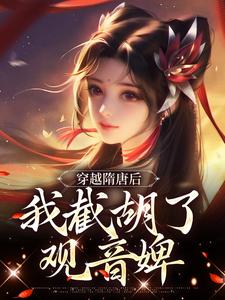 小说《穿越隋唐后，我截胡了观音婢》章节免费阅读