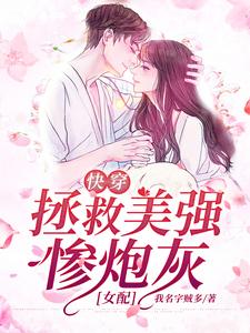 《快穿：拯救美强惨炮灰女配》小说章节在线试读，《快穿：拯救美强惨炮灰女配》最新章节目录