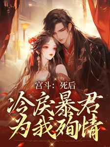 《宫斗：死后，冷戾暴君为我殉情》全集免费在线阅读（谢清欢楚寒萧）