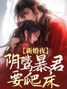 完结版《新婚夜，阴骘暴君要爬床》章节目录在线阅读