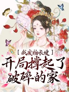 《我，废物长嫂，开局撑起了破碎的家》小说章节在线试读，《我，废物长嫂，开局撑起了破碎的家》最新章节目录