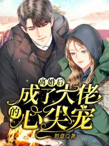 完结版《离婚后，成了大佬的心尖宠》章节目录在线阅读