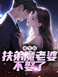 完结版《重生后，扶弟魔老婆不娶了》章节目录在线阅读