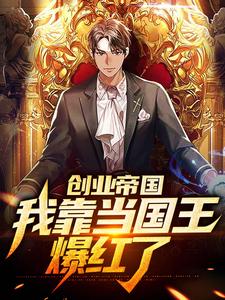 《创业帝国：我靠当国王爆红了》小说章节在线试读，《创业帝国：我靠当国王爆红了》最新章节目录