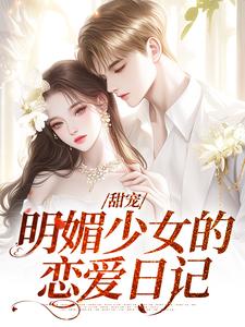 完结版《甜宠：明媚少女的恋爱日记》在线免费阅读