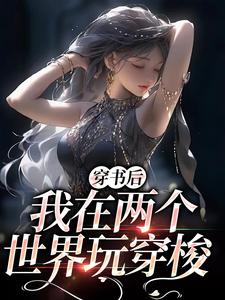 完结版《穿书后，我在两个世界玩穿梭》免费阅读