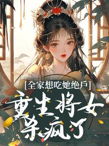 小说《全家想吃她绝户，重生将女杀疯了》章节免费阅读