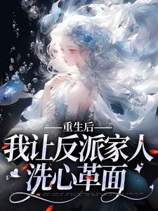 完结版《重生后，我让反派家人洗心革面》章节阅读