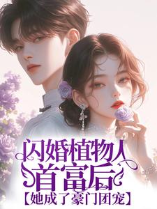 完结版《闪婚植物人首富后，她成了豪门团宠》免费阅读