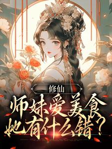 修仙：师妹爱美食，她有什么错？许愿，修仙：师妹爱美食，她有什么错？在线无弹窗阅读