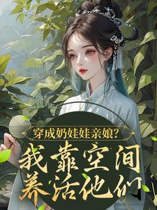 穿成奶娃娃亲娘？我靠空间养活他们小说，穿成奶娃娃亲娘？我靠空间养活他们免费阅读