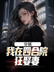 完结版《穿越：我在四合院狂娶妻》章节阅读