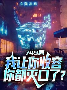 749局：我让你收容，你都灭口了？小说有没有完整的免费版本在线阅读？