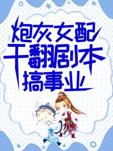 《炮灰女配干翻剧本搞事业》小说章节在线试读，《炮灰女配干翻剧本搞事业》最新章节目录