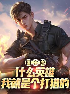 完结版《四合院：什么英雄，我就是个打猎的》章节目录在线阅读