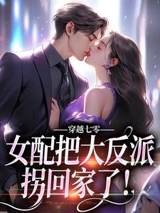 完结版《穿越七零：女配把大反派拐回家了！》章节阅读