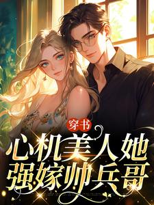 完结版《穿书：心机美人她强嫁帅兵哥》免费阅读