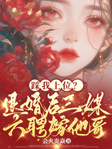 《踩我上位？退婚后三媒六聘嫁他哥》小说章节列表免费试读，阮月见萧樾小说在线阅读