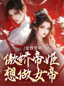 已完结小说《女尊男卑：傲娇帝姬想做女帝》章节免费阅读