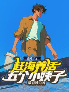 完结版《重生81：赶海养活五个小姨子》章节目录在线阅读