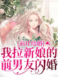 小说《前任结婚，我拉新娘的前男友闪婚》章节免费阅读